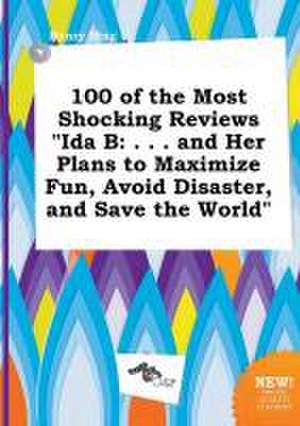 100 of the Most Shocking Reviews Ida B: . . . and Her Plans to Maximize Fun, Avoid Disaster, and Save the World de Henry Ifing