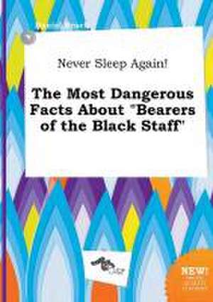 Never Sleep Again! the Most Dangerous Facts about Bearers of the Black Staff de Daniel Brock