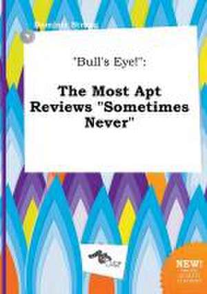 Bull's Eye!: The Most Apt Reviews Sometimes Never de Dominic Strong