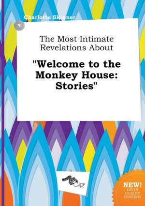 The Most Intimate Revelations about Welcome to the Monkey House: Stories de Charlotte Skinner