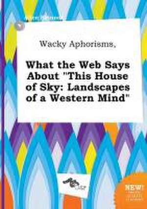 Wacky Aphorisms, What the Web Says about This House of Sky: Landscapes of a Western Mind de Alice Skinner