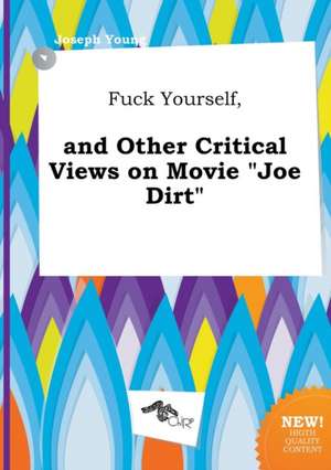 Fuck Yourself, and Other Critical Views on Movie Joe Dirt de Joseph Young