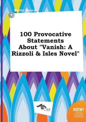 100 Provocative Statements about Vanish: A Rizzoli & Isles Novel de Emily Maxey