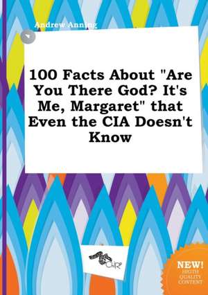 100 Facts about Are You There God? It's Me, Margaret That Even the CIA Doesn't Know de Andrew Anning