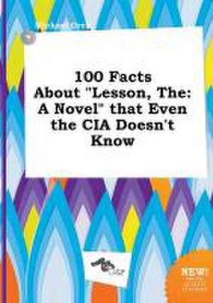 The 100 Facts about Lesson: A Novel That Even the CIA Doesn't Know de Michael Orek