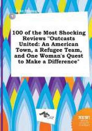 100 of the Most Shocking Reviews Outcasts United: An American Town, a Refugee Team, and One Woman's Quest to Make a Difference de Jake Strong