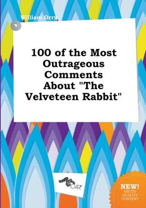 100 of the Most Outrageous Comments about the Velveteen Rabbit de William Orry