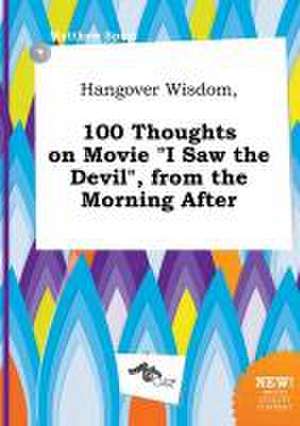 Hangover Wisdom, 100 Thoughts on Movie I Saw the Devil, from the Morning After de Matthew Spurr