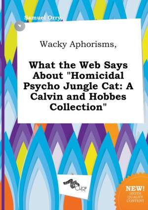 Wacky Aphorisms, What the Web Says about Homicidal Psycho Jungle Cat: A Calvin and Hobbes Collection de Samuel Orry