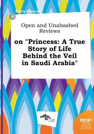 Open and Unabashed Reviews on Princess: A True Story of Life Behind the Veil in Saudi Arabia de Chris Finning