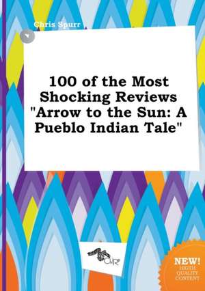 100 of the Most Shocking Reviews Arrow to the Sun: A Pueblo Indian Tale de Chris Spurr