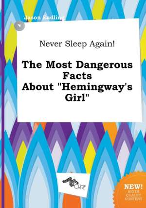 Never Sleep Again! the Most Dangerous Facts about Hemingway's Girl de Jason Eadling