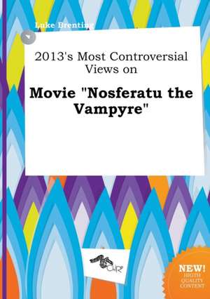 2013's Most Controversial Views on Movie Nosferatu the Vampyre de Luke Brenting