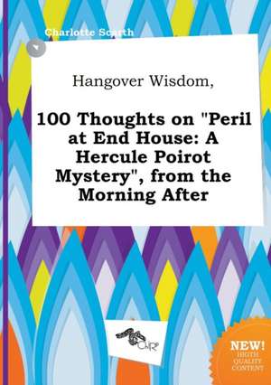 Hangover Wisdom, 100 Thoughts on Peril at End House: A Hercule Poirot Mystery, from the Morning After de Charlotte Scarth