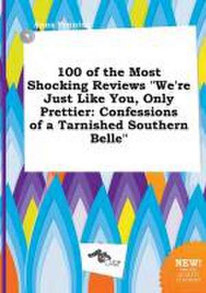 100 of the Most Shocking Reviews We're Just Like You, Only Prettier: Confessions of a Tarnished Southern Belle de Anna Penning