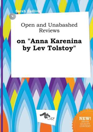 Open and Unabashed Reviews on Anna Karenina by Lev Tolstoy de Sarah Eadling