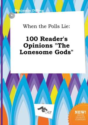 When the Polls Lie: 100 Reader's Opinions the Lonesome Gods de Benjamin Dilling