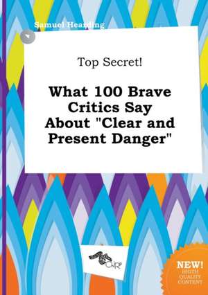 Top Secret! What 100 Brave Critics Say about Clear and Present Danger de Samuel Hearding