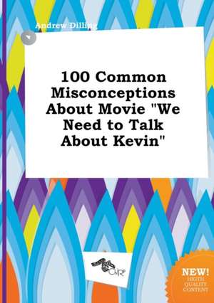 100 Common Misconceptions about Movie We Need to Talk about Kevin de Andrew Dilling