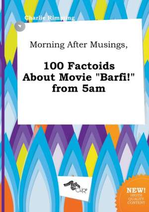 Morning After Musings, 100 Factoids about Movie Barfi! from 5am de Charlie Rimming