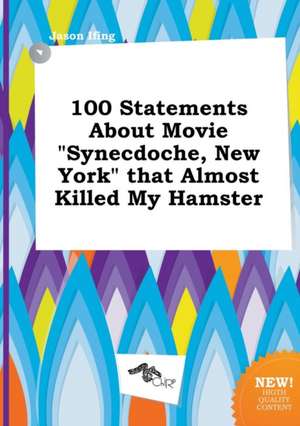 100 Statements about Movie Synecdoche, New York That Almost Killed My Hamster de Jason Ifing