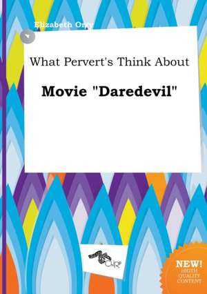 What Pervert's Think about Movie Daredevil de Elizabeth Orry