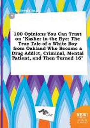 100 Opinions You Can Trust on Kasher in the Rye: The True Tale of a White Boy from Oakland Who Became a Drug Addict, Criminal, Mental Patient, and Th de Andrew Ging