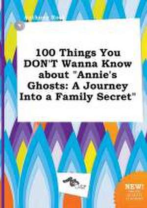 100 Things You Don't Wanna Know about Annie's Ghosts: A Journey Into a Family Secret de Anthony Root