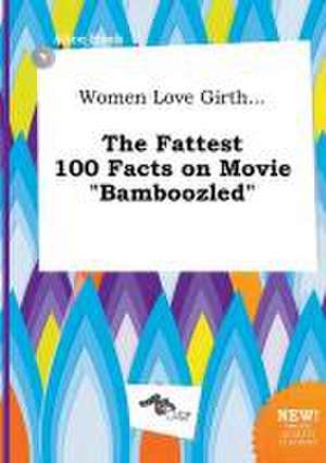 Women Love Girth... the Fattest 100 Facts on Movie Bamboozled de Alice Hook