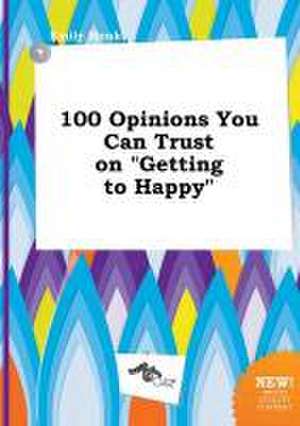 100 Opinions You Can Trust on Getting to Happy de Emily Monk