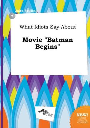 What Idiots Say about Movie Batman Begins de Jake Frilling