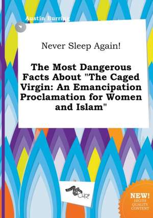 Never Sleep Again! the Most Dangerous Facts about the Caged Virgin: An Emancipation Proclamation for Women and Islam de Austin Burring