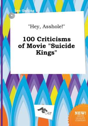 Hey, Asshole! 100 Criticisms of Movie Suicide Kings de Leo Garling