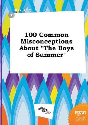 100 Common Misconceptions about the Boys of Summer de Max Ging