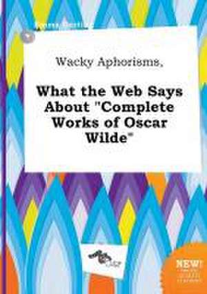 Wacky Aphorisms, What the Web Says about Complete Works of Oscar Wilde de Emma Darting