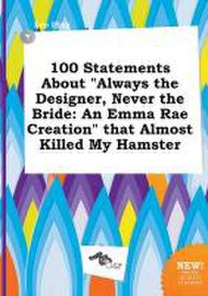 100 Statements about Always the Designer, Never the Bride: An Emma Rae Creation That Almost Killed My Hamster de Leo Ifing