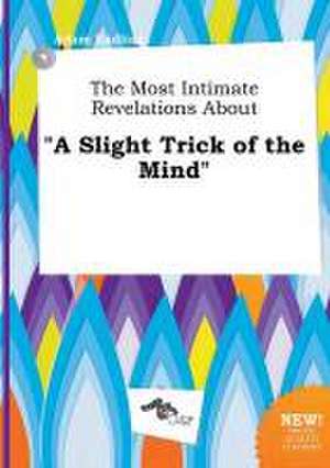 The Most Intimate Revelations about a Slight Trick of the Mind de Adam Eadling