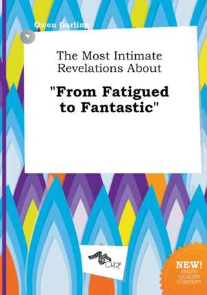 The Most Intimate Revelations about from Fatigued to Fantastic de Owen Garling