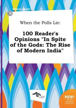 When the Polls Lie: 100 Reader's Opinions in Spite of the Gods: The Rise of Modern India de Oliver Stott