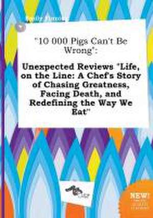 10 000 Pigs Can't Be Wrong: Unexpected Reviews Life, on the Line: A Chef's Story of Chasing Greatness, Facing Death, and Redefining the Way We EA de Emily Finning