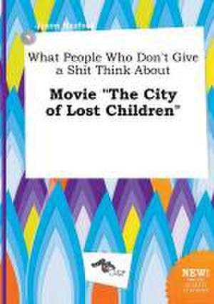 What People Who Don't Give a Shit Think about Movie the City of Lost Children de Jason Harfoot