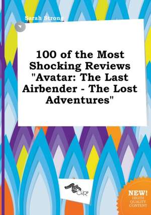 100 of the Most Shocking Reviews Avatar: The Last Airbender - The Lost Adventures de Sarah Strong