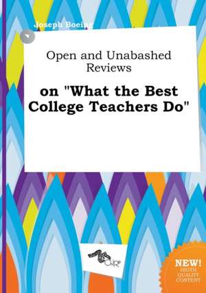 Open and Unabashed Reviews on What the Best College Teachers Do de Joseph Boeing