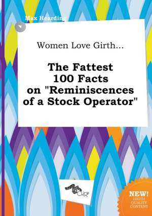 Women Love Girth... the Fattest 100 Facts on Reminiscences of a Stock Operator de Max Hearding