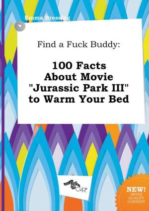 Find a Fuck Buddy: 100 Facts about Movie Jurassic Park III to Warm Your Bed de Emma Bressing