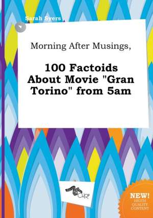 Morning After Musings, 100 Factoids about Movie Gran Torino from 5am de Sarah Syers