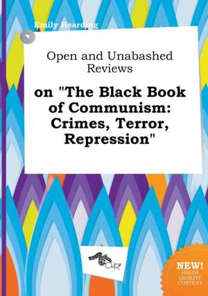 Open and Unabashed Reviews on the Black Book of Communism: Crimes, Terror, Repression de Emily Hearding