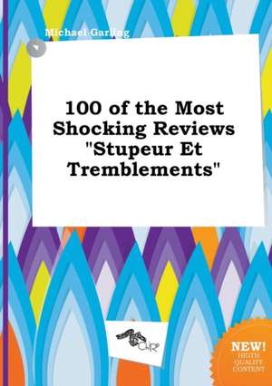 100 of the Most Shocking Reviews Stupeur Et Tremblements de Michael Garling