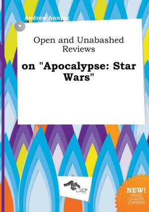 Open and Unabashed Reviews on Apocalypse: Star Wars de Andrew Anning