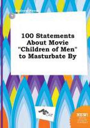 100 Statements about Movie Children of Men to Masturbate by de Andrew Syers